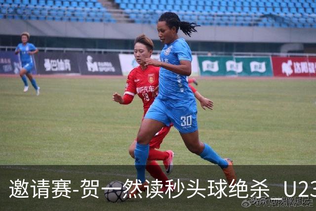 邀请赛-贺一然读秒头球绝杀 U23国足1-0力克塔吉克斯坦